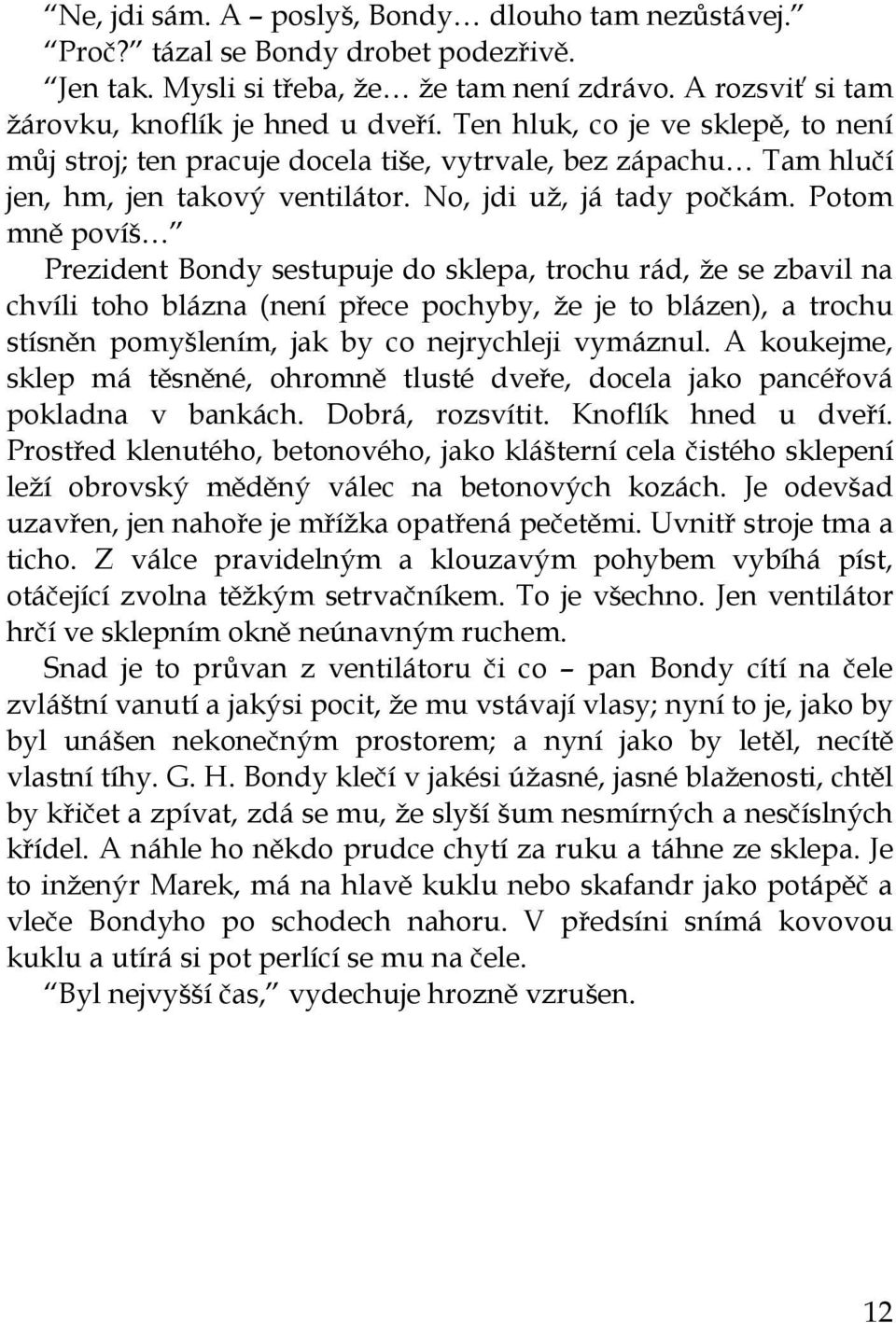 Potom mně povíš Prezident Bondy sestupuje do sklepa, trochu rád, že se zbavil na chvíli toho blázna (není přece pochyby, že je to blázen), a trochu stísněn pomyšlením, jak by co nejrychleji vymáznul.