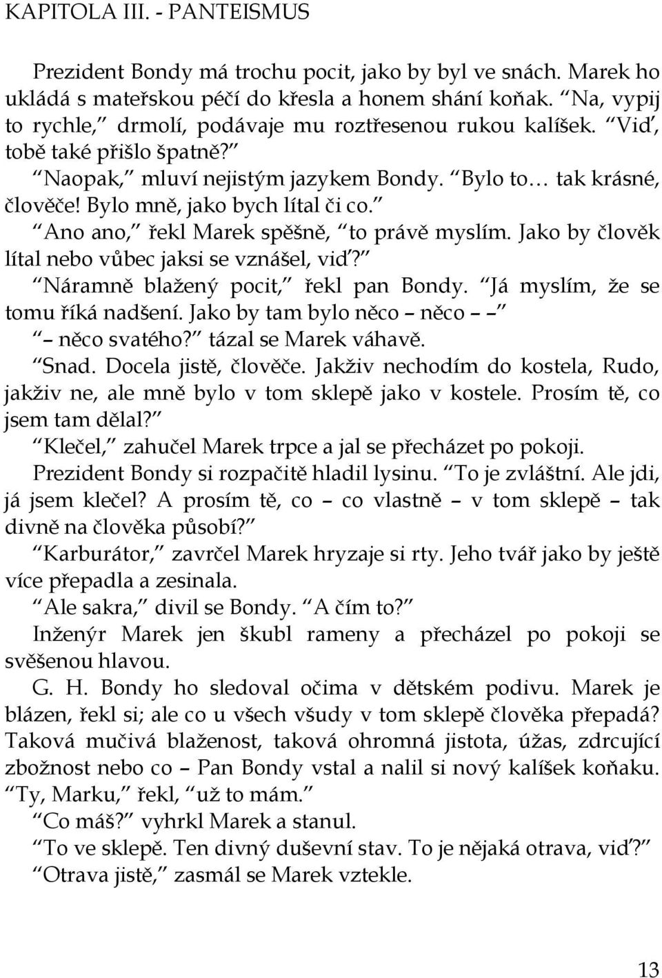 Ano ano, řekl Marek spěšně, to právě myslím. Jako by člověk lítal nebo vůbec jaksi se vznášel, viď? Náramně blažený pocit, řekl pan Bondy. Já myslím, že se tomu říká nadšení.