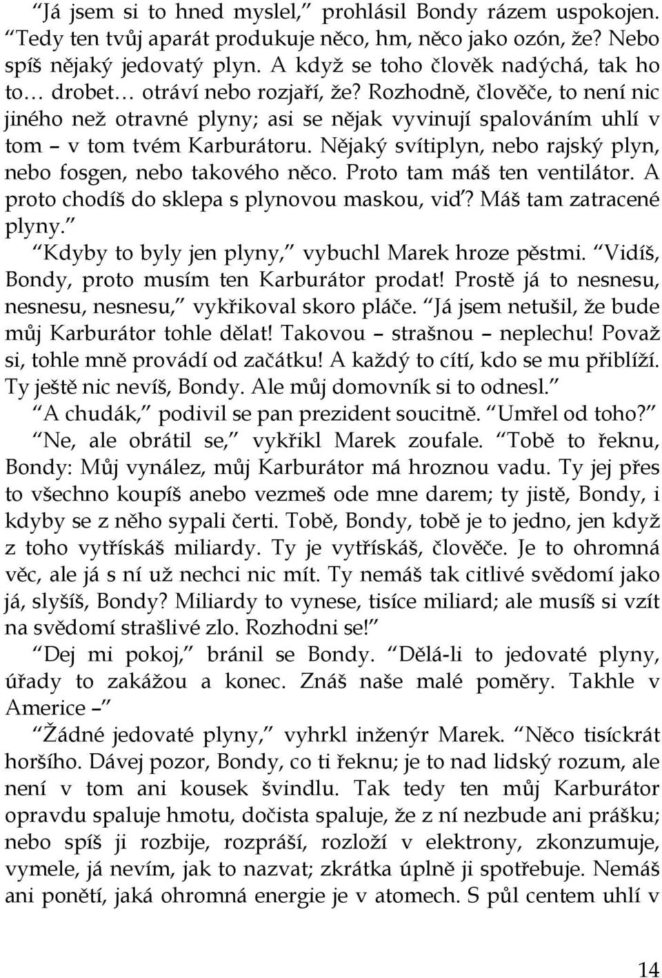 Nějaký svítiplyn, nebo rajský plyn, nebo fosgen, nebo takového něco. Proto tam máš ten ventilátor. A proto chodíš do sklepa s plynovou maskou, viď? Máš tam zatracené plyny.