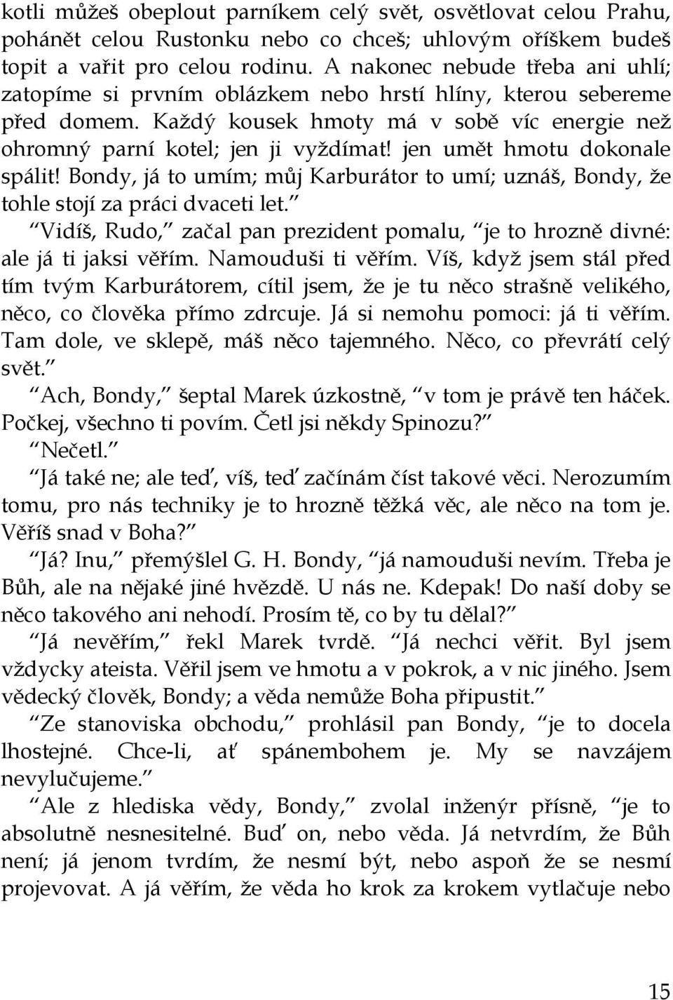 jen umět hmotu dokonale spálit! Bondy, já to umím; můj Karburátor to umí; uznáš, Bondy, že tohle stojí za práci dvaceti let.