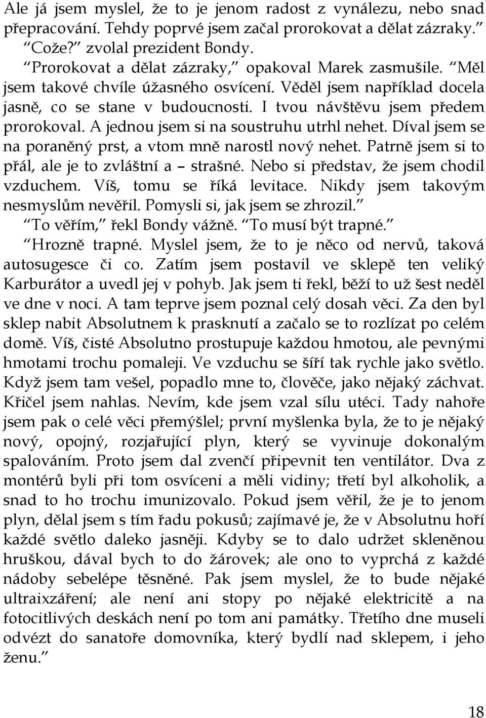 A jednou jsem si na soustruhu utrhl nehet. Díval jsem se na poraněný prst, a vtom mně narostl nový nehet. Patrně jsem si to přál, ale je to zvláštní a strašné.