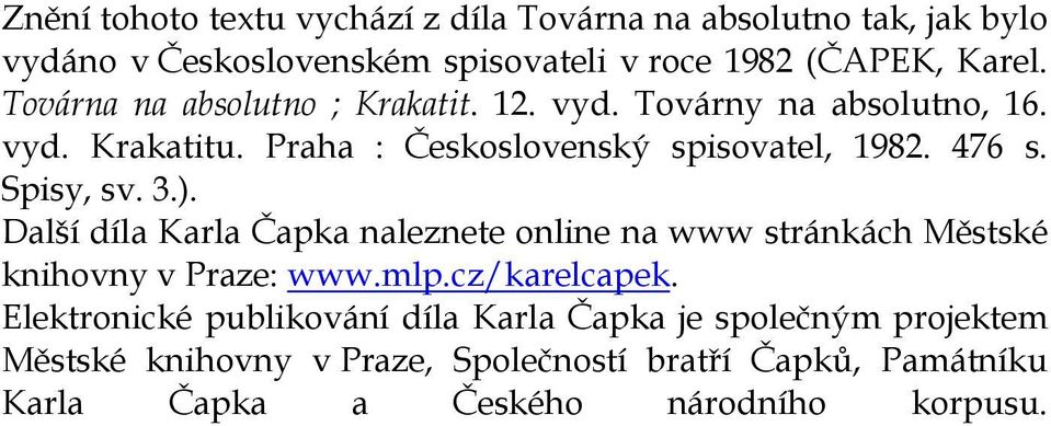 Spisy, sv. 3.). Další díla Karla Čapka naleznete online na www stránkách Městské knihovny v Praze: www.mlp.cz/karelcapek.