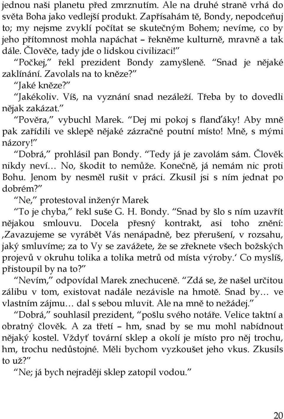 Člověče, tady jde o lidskou civilizaci! Počkej, řekl prezident Bondy zamyšleně. Snad je nějaké zaklínání. Zavolals na to kněze? Jaké kněze? Jakékoliv. Víš, na vyznání snad nezáleží.