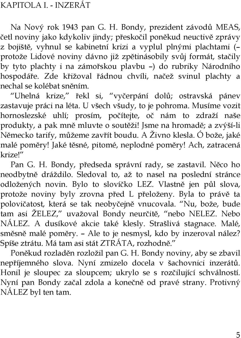 zpětinásobily svůj formát, stačily by tyto plachty i na zámořskou plavbu ) do rubriky Národního hospodáře. Zde křižoval řádnou chvíli, načež svinul plachty a nechal se kolébat sněním.