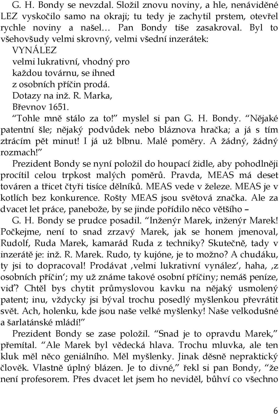 Tohle mně stálo za to! myslel si pan G. H. Bondy. Nějaké patentní šle; nějaký podvůdek nebo bláznova hračka; a já s tím ztrácím pět minut! I já už blbnu. Malé poměry. A žádný, žádný rozmach!