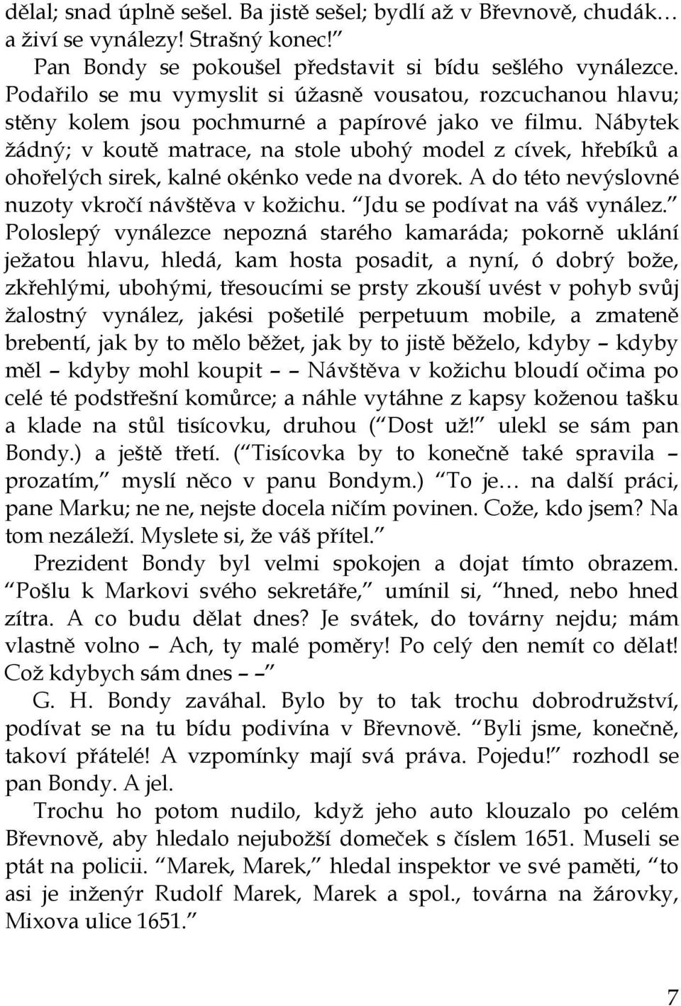 Nábytek žádný; v koutě matrace, na stole ubohý model z cívek, hřebíků a ohořelých sirek, kalné okénko vede na dvorek. A do této nevýslovné nuzoty vkročí návštěva v kožichu.