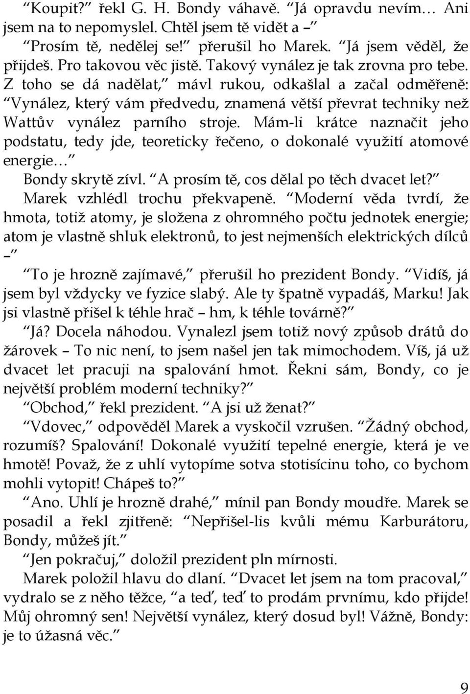 Mám-li krátce naznačit jeho podstatu, tedy jde, teoreticky řečeno, o dokonalé využití atomové energie Bondy skrytě zívl. A prosím tě, cos dělal po těch dvacet let? Marek vzhlédl trochu překvapeně.