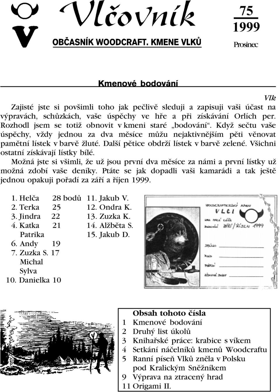 Další pìtice obdrží lístek v barvì zelené. Všichni ostatní získávají lístky bílé. Možná jste si všimli, že už jsou první dva mìsíce za námi a první lístky už možná zdobí vaše deníky.