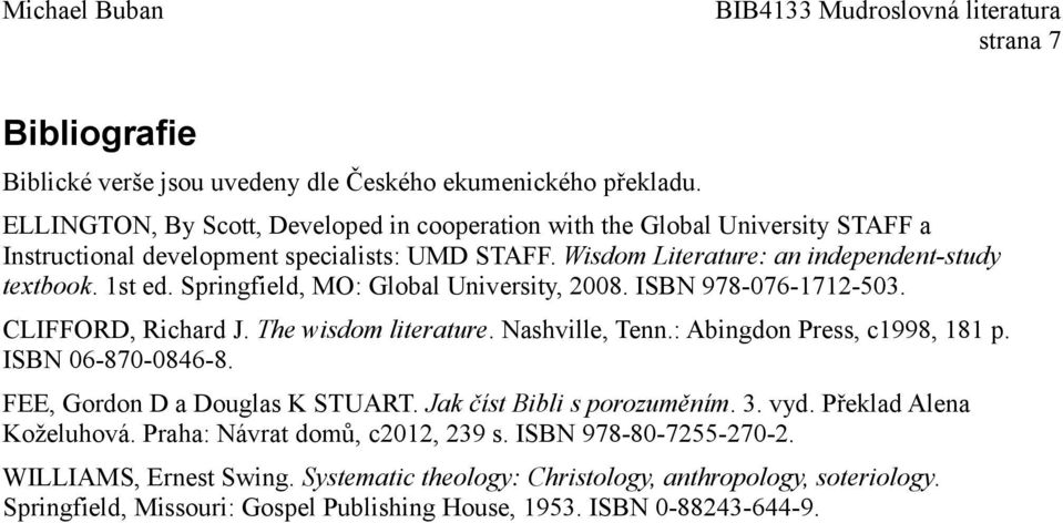 Springfield, MO: Global University, 2008. ISBN 978-076-1712-503. CLIFFORD, Richard J. The wisdom literature. Nashville, Tenn.: Abingdon Press, c1998, 181 p. ISBN 06-870-0846-8.