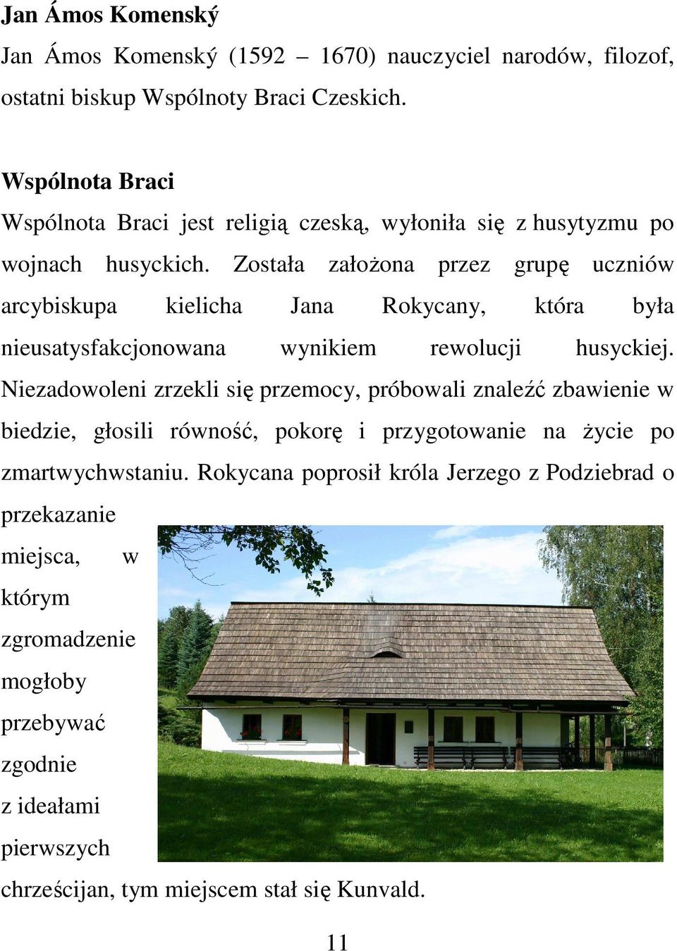 Została założona przez grupę uczniów arcybiskupa kielicha Jana Rokycany, która była nieusatysfakcjonowana wynikiem rewolucji husyckiej.