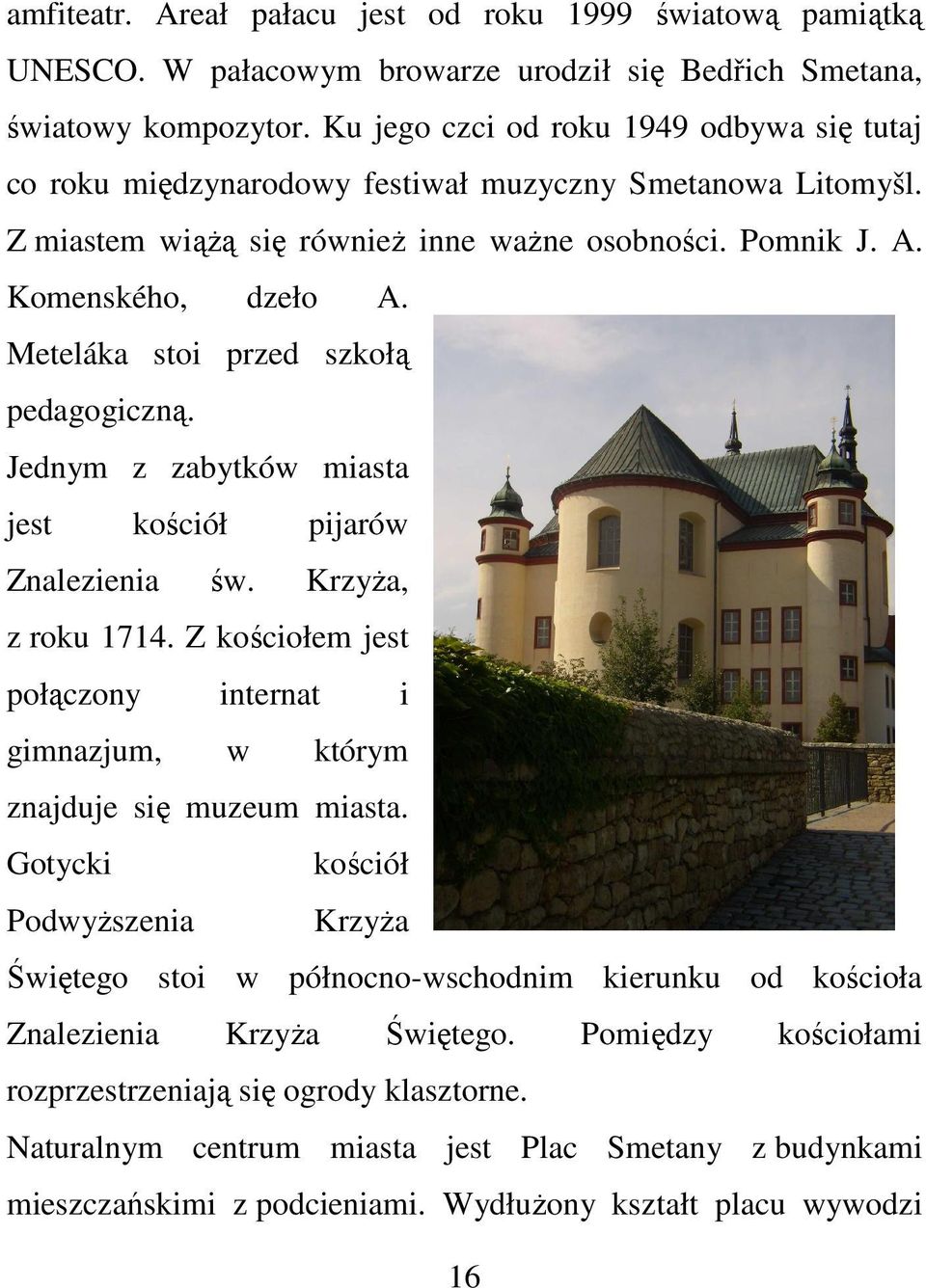 Meteláka stoi przed szkołą pedagogiczną. Jednym z zabytków miasta jest kościół pijarów Znalezienia św. Krzyża, z roku 1714.