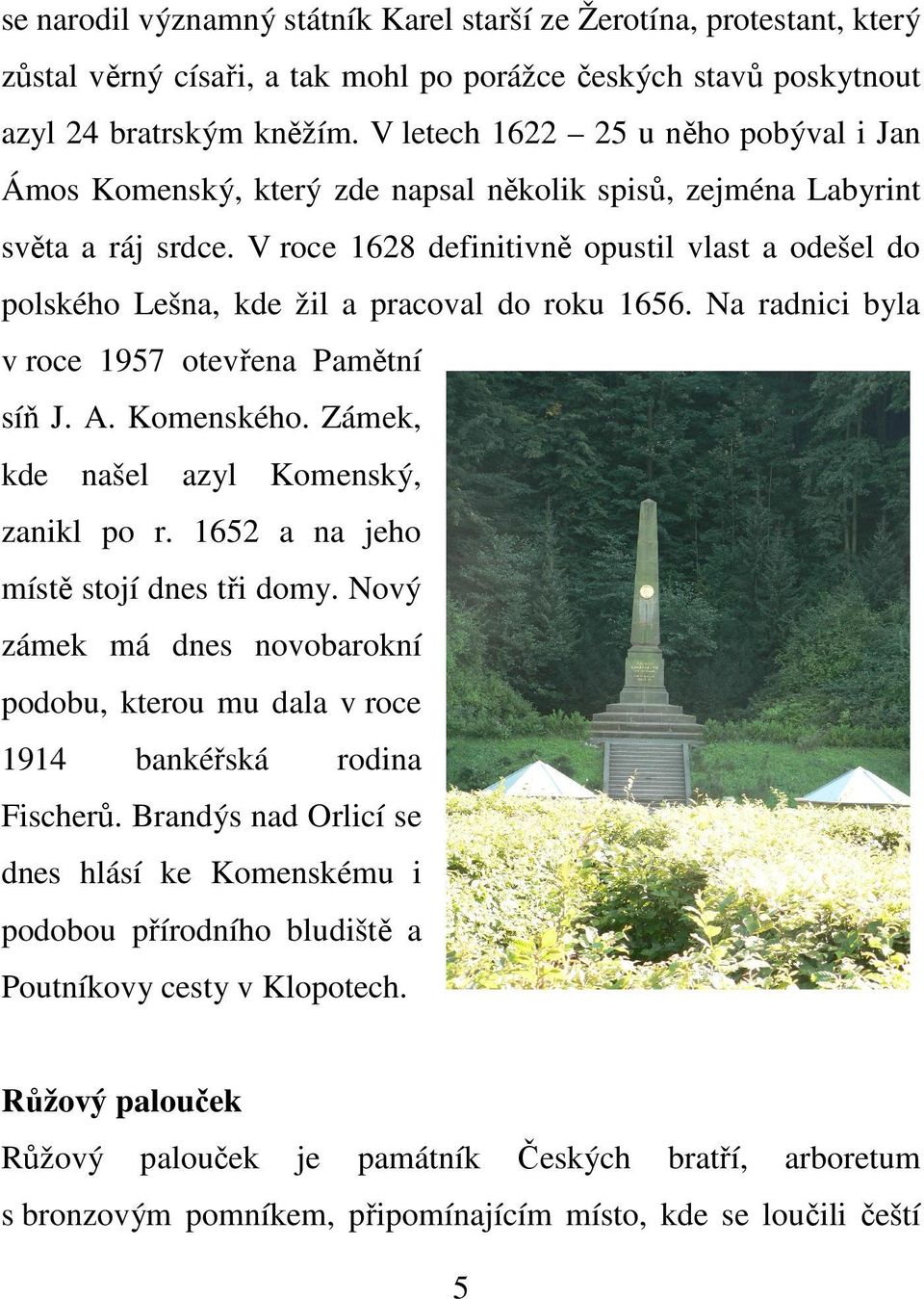 V roce 1628 definitivně opustil vlast a odešel do polského Lešna, kde žil a pracoval do roku 1656. Na radnici byla v roce 1957 otevřena Pamětní síň J. A. Komenského.
