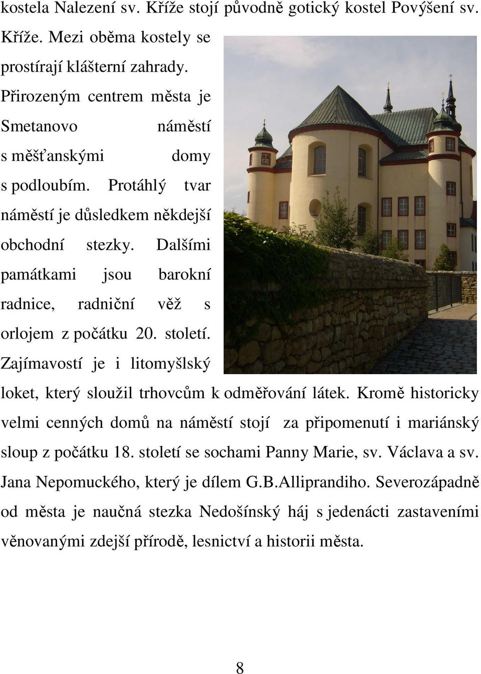 Dalšími památkami jsou barokní radnice, radniční věž s orlojem z počátku 20. století. Zajímavostí je i litomyšlský loket, který sloužil trhovcům k odměřování látek.