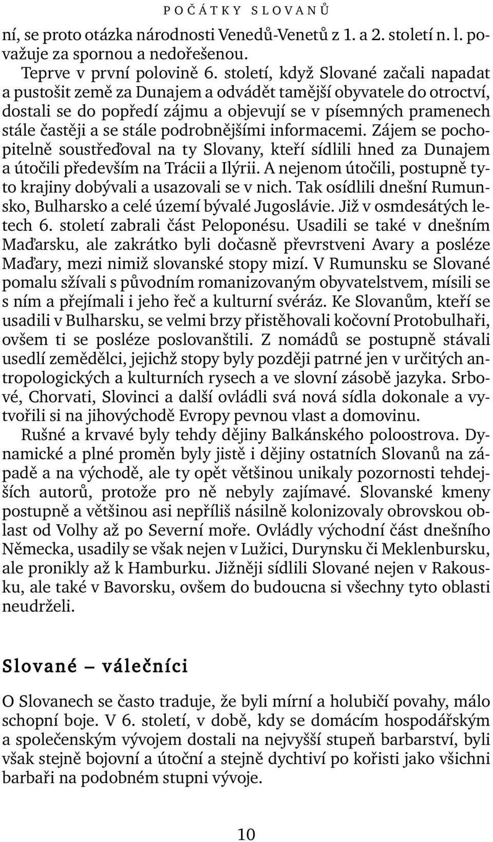 podrobnějšími informacemi. Zájem se pochopitelně soustřeďoval na ty Slovany, kteří sídlili hned za Dunajem aútočili především na Trácii a Ilýrii.