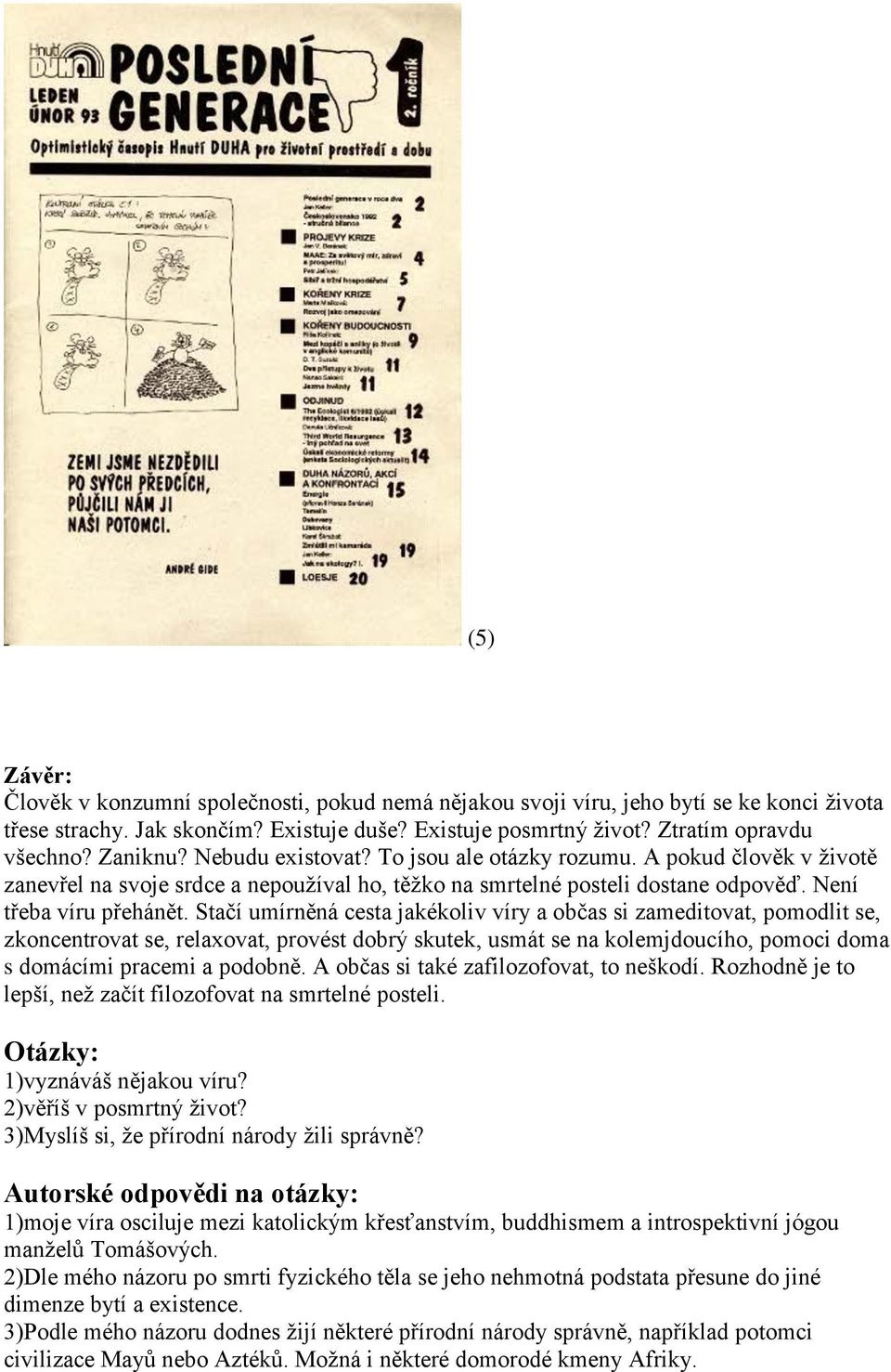 Stačí umírněná cesta jakékoliv víry a občas si zameditovat, pomodlit se, zkoncentrovat se, relaxovat, provést dobrý skutek, usmát se na kolemjdoucího, pomoci doma s domácími pracemi a podobně.