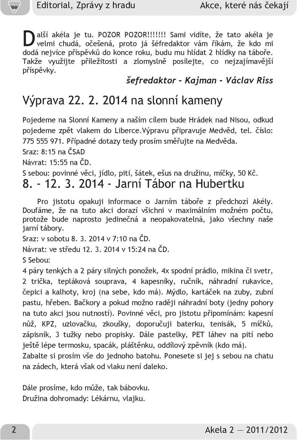 Takže využijte příležitosti a zlomyslně posílejte, co nejzajímavější příspěvky. šefredaktor Kajman Václav Riss Výprava 22