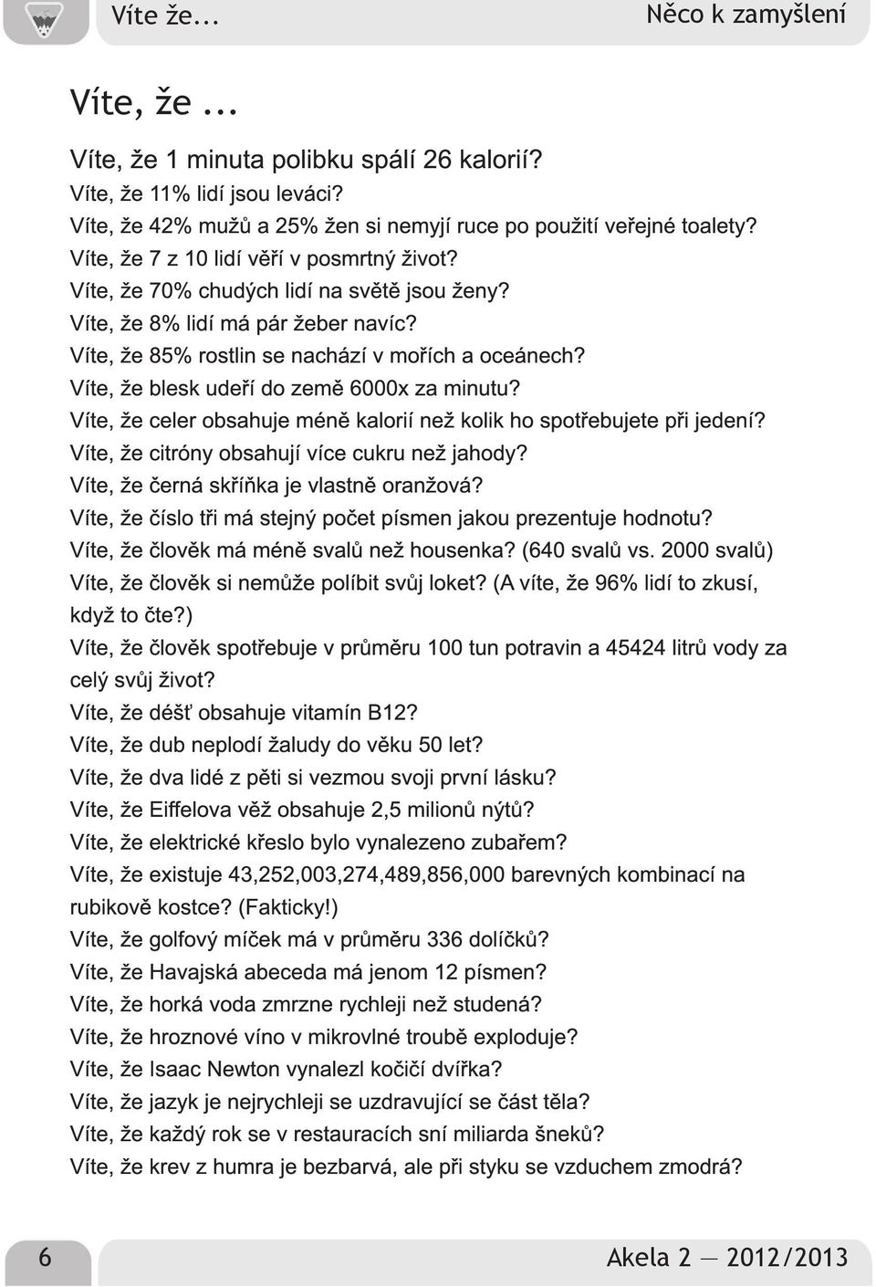 Víte, že blesk udeří do země 6000x za minutu? Víte, že celer obsahuje méně kalorií než kolik ho spotřebujete při jedení? Víte, že citróny obsahují více cukru než jahody?