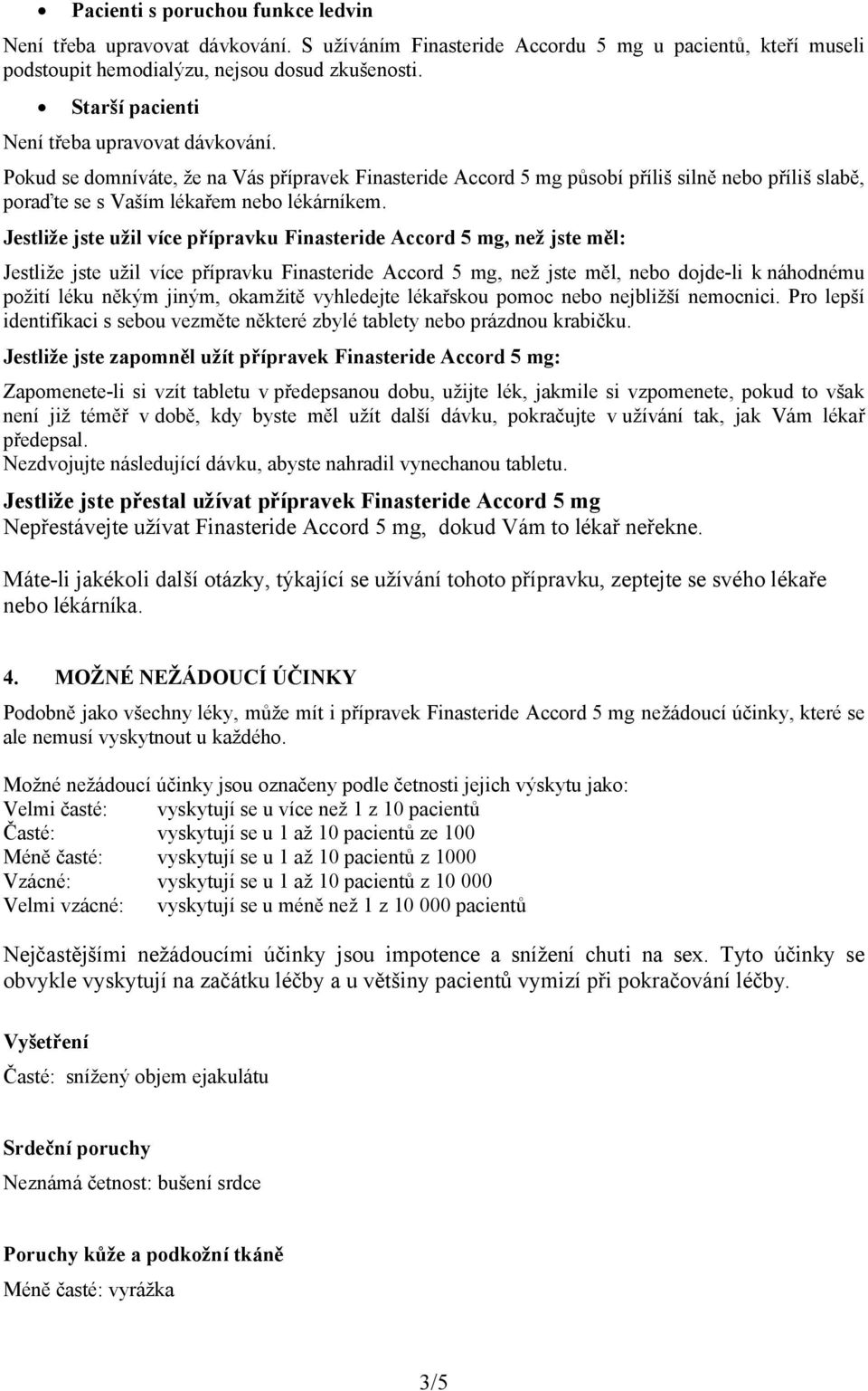 Jestliže jste užil více přípravku Finasteride Accord 5 mg, než jste měl: Jestliže jste užil více přípravku Finasteride Accord 5 mg, než jste měl, nebo dojde-li k náhodnému požití léku někým jiným,