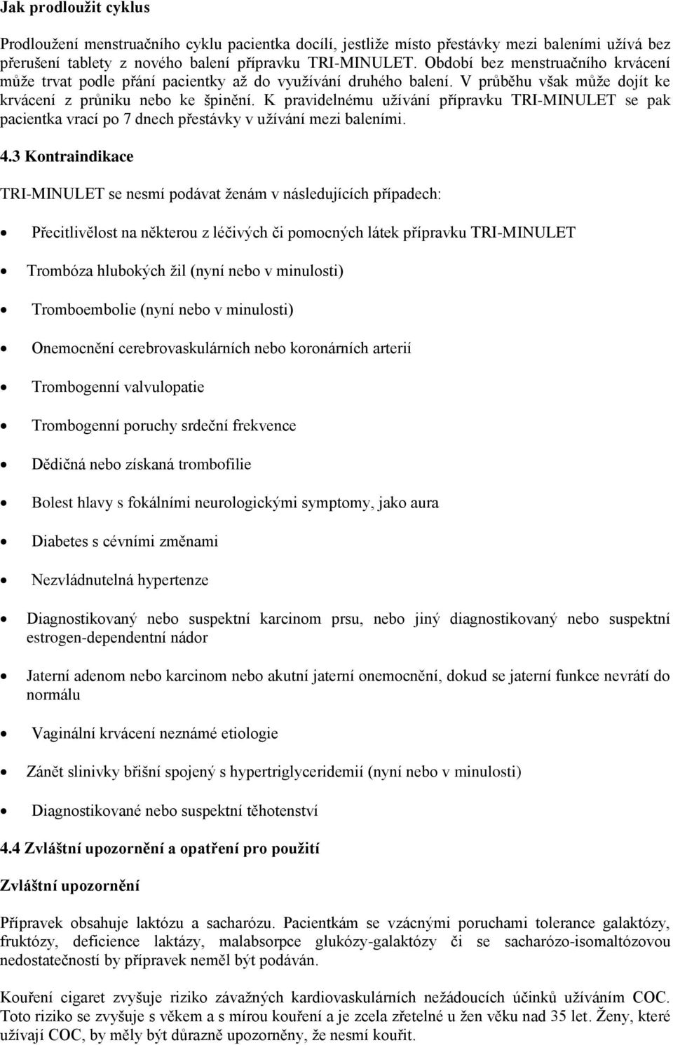 K pravidelnému užívání přípravku TRI-MINULET se pak pacientka vrací po 7 dnech přestávky v užívání mezi baleními. 4.