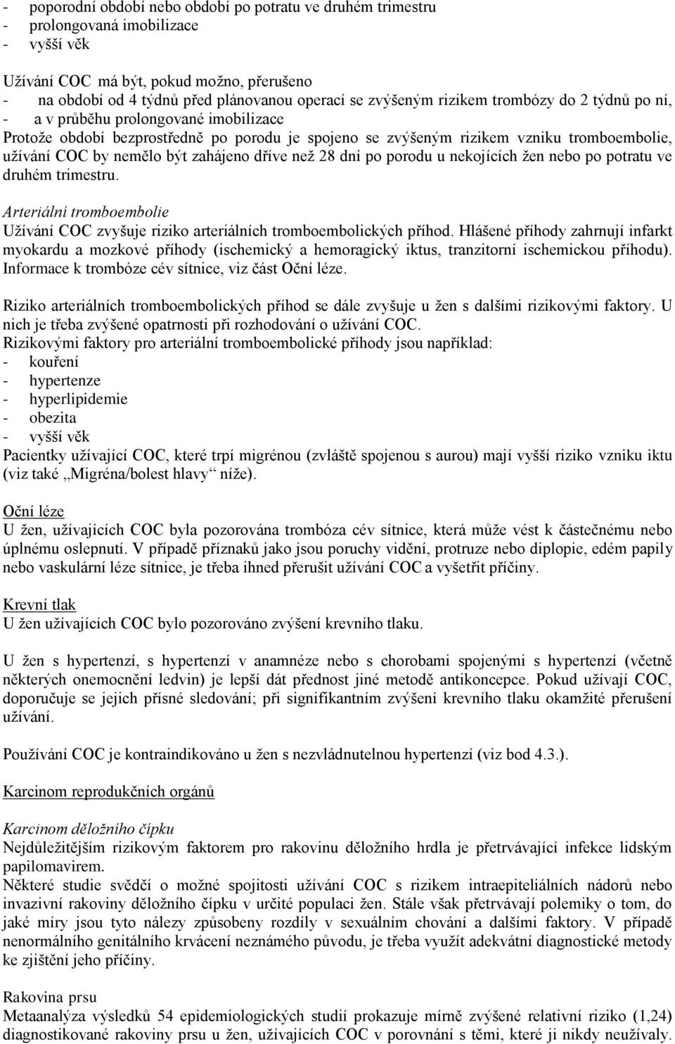 být zahájeno dříve než 28 dní po porodu u nekojících žen nebo po potratu ve druhém trimestru. Arteriální tromboembolie Užívání COC zvyšuje riziko arteriálních tromboembolických příhod.