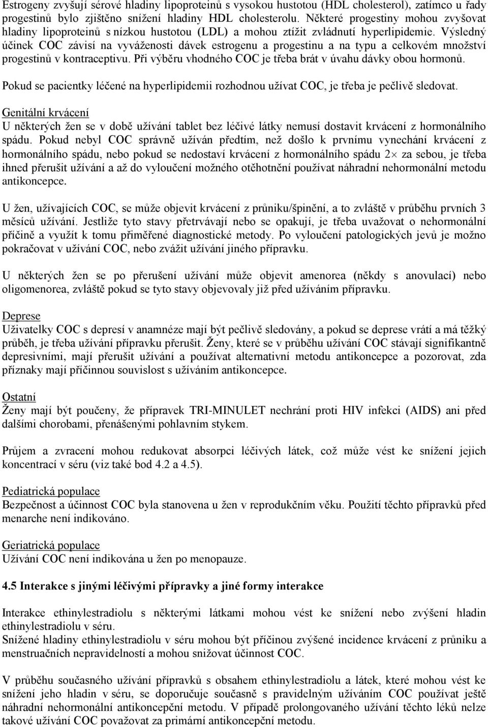 Výsledný účinek COC závisí na vyváženosti dávek estrogenu a progestinu a na typu a celkovém množství progestinů v kontraceptivu. Při výběru vhodného COC je třeba brát v úvahu dávky obou hormonů.