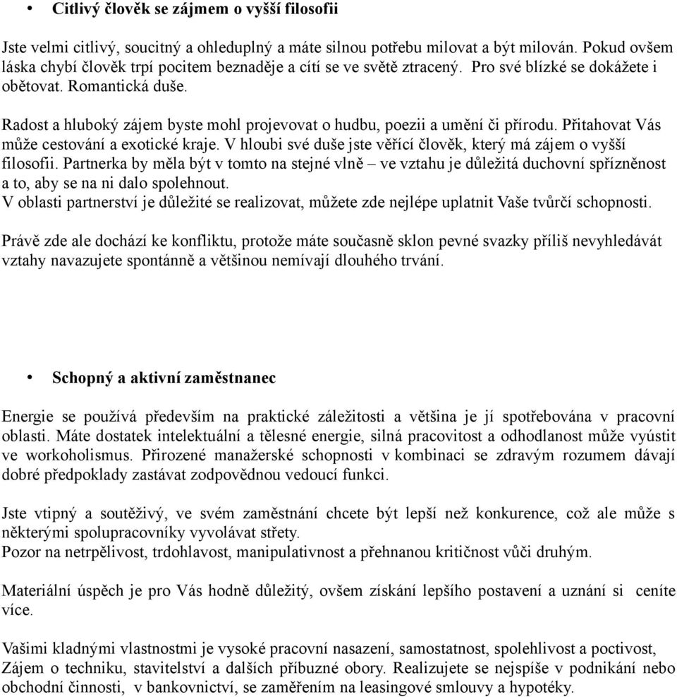 Radost a hluboký zájem byste mohl projevovat o hudbu, poezii a umění či přírodu. Přitahovat Vás může cestování a exotické kraje. V hloubi své duše jste věřící člověk, který má zájem o vyšší filosofii.