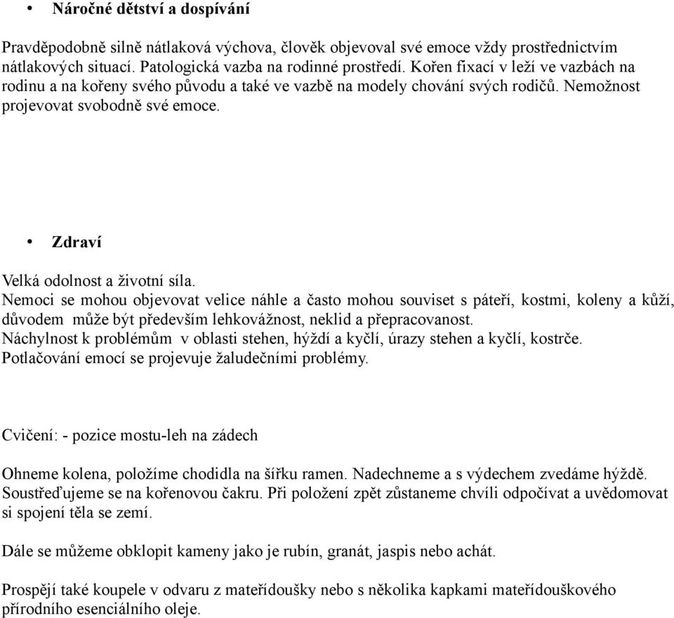 Nemoci se mohou objevovat velice náhle a často mohou souviset s páteří, kostmi, koleny a kůží, důvodem může být především lehkovážnost, neklid a přepracovanost.