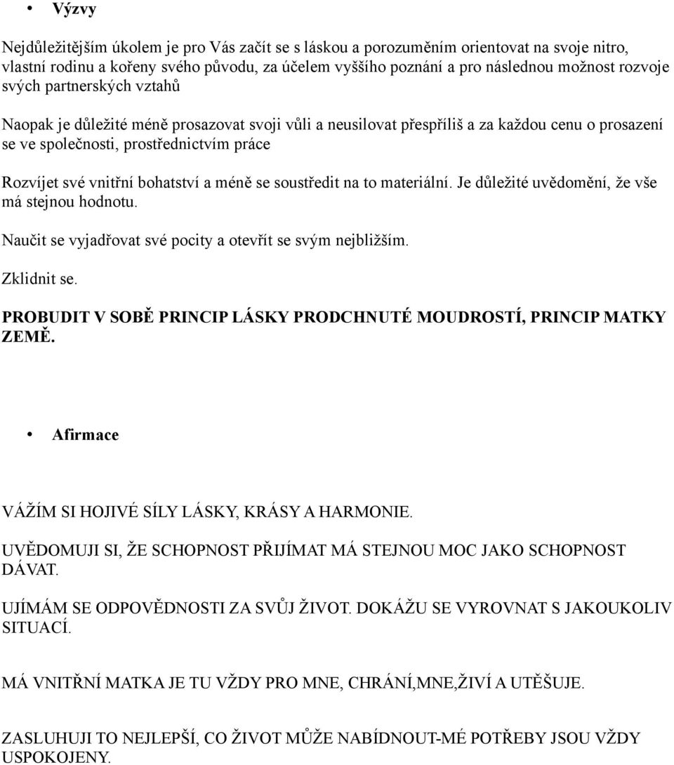 méně se soustředit na to materiální. Je důležité uvědomění, že vše má stejnou hodnotu. Naučit se vyjadřovat své pocity a otevřít se svým nejbližším. Zklidnit se.