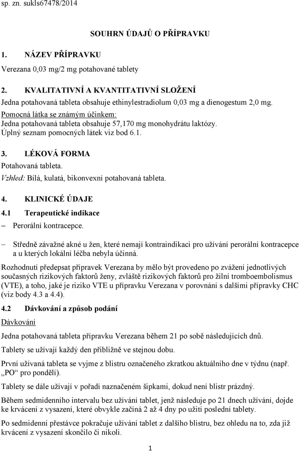 Pomocná látka se známým účinkem: Jedna potahovaná tableta obsahuje 57,170 mg monohydrátu laktózy. Úplný seznam pomocných látek viz bod 6.1. 3. LÉKOVÁ FORMA Potahovaná tableta.