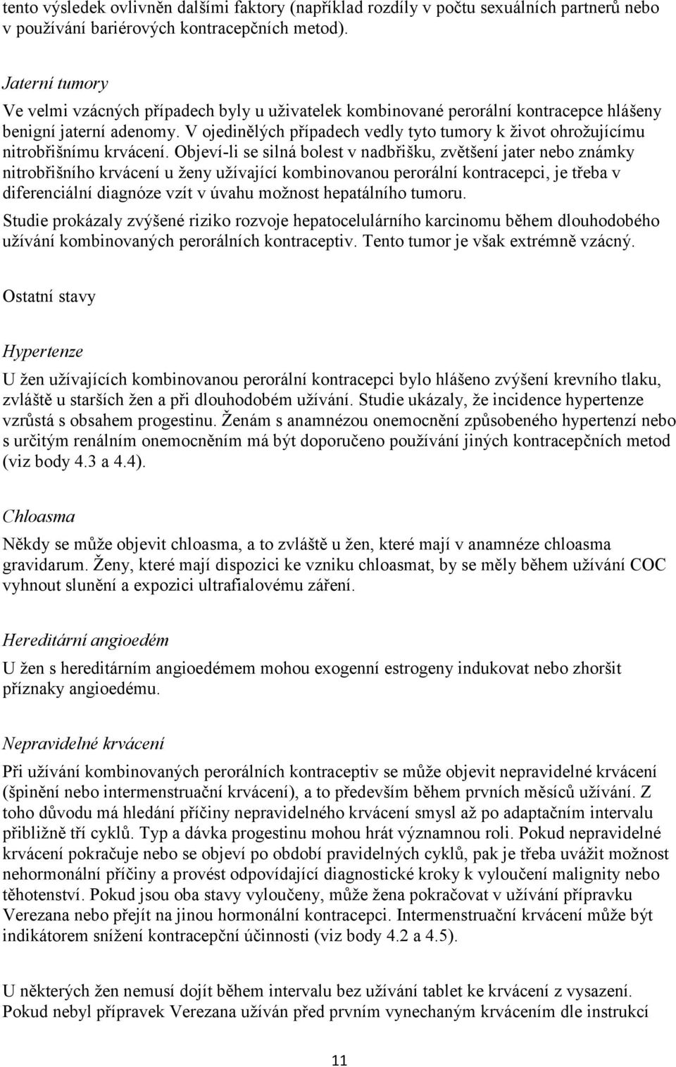 V ojedinělých případech vedly tyto tumory k život ohrožujícímu nitrobřišnímu krvácení.