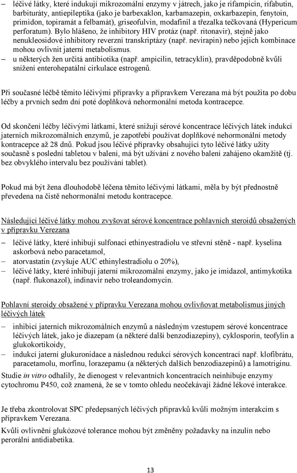 ritonavir), stejně jako nenukleosidové inhibitory reverzní transkriptázy (např. nevirapin) nebo jejich kombinace mohou ovlivnit jaterní metabolismus. u některých žen určitá antibiotika (např.