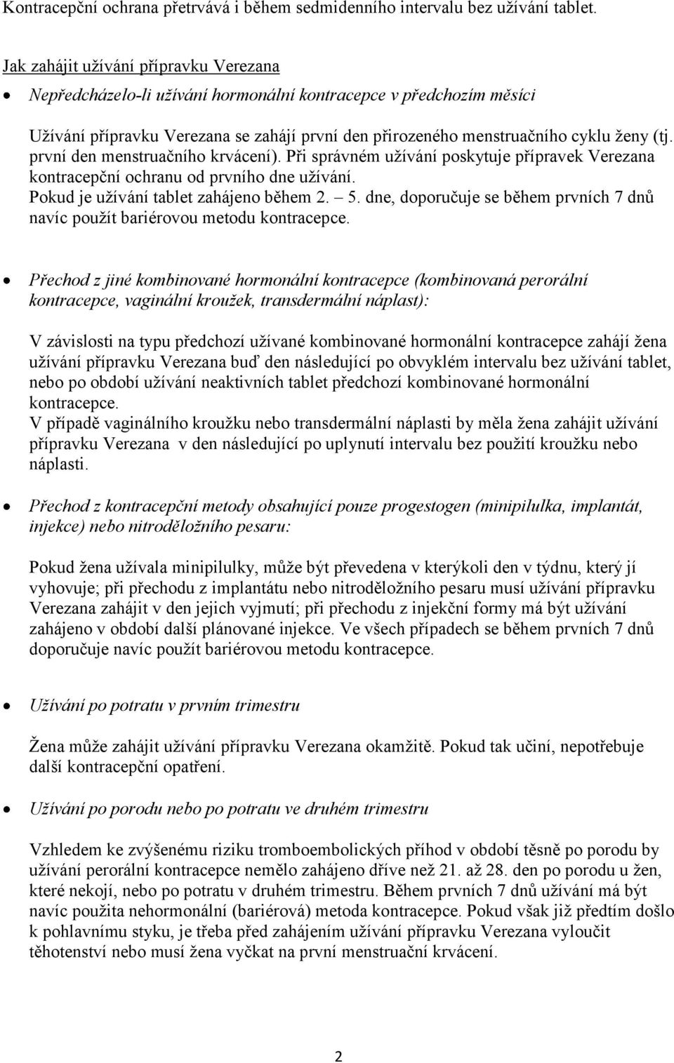 první den menstruačního krvácení). Při správném užívání poskytuje přípravek Verezana kontracepční ochranu od prvního dne užívání. Pokud je užívání tablet zahájeno během 2. 5.