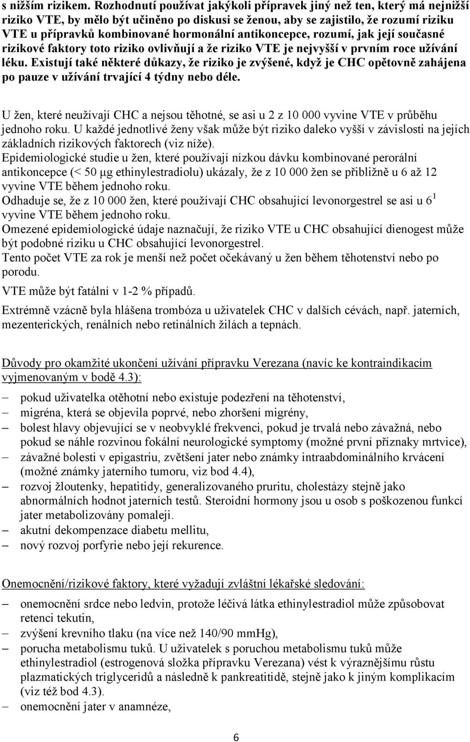 antikoncepce, rozumí, jak její současné rizikové faktory toto riziko ovlivňují a že riziko VTE je nejvyšší v prvním roce užívání léku.