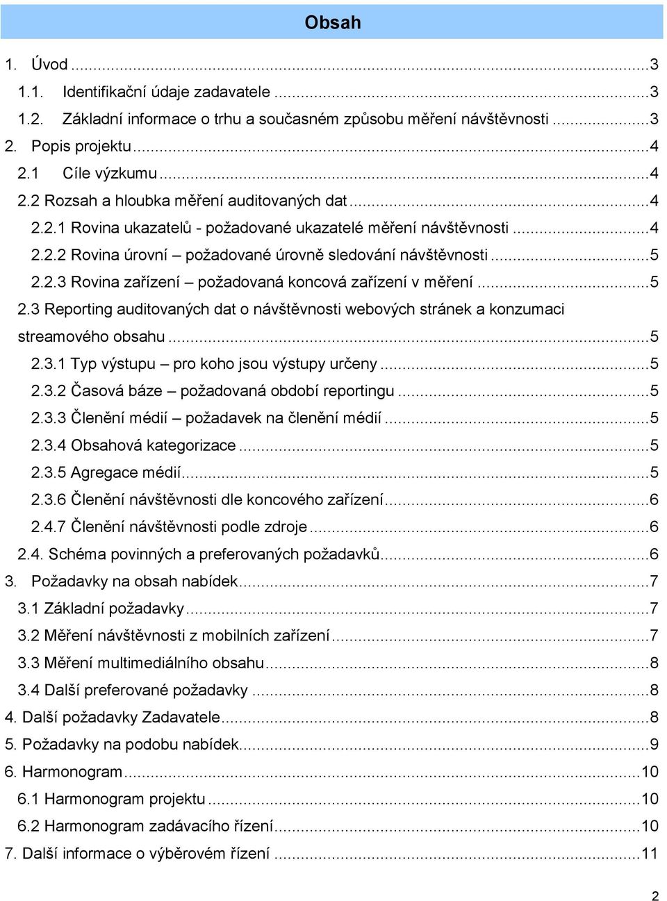 .. 5 2.2.3 Rovina zařízení požadovaná koncová zařízení v měření... 5 2.3 Reporting auditovaných dat o návštěvnosti webových stránek a konzumaci streamového obsahu... 5 2.3.1 Typ výstupu pro koho jsou výstupy určeny.