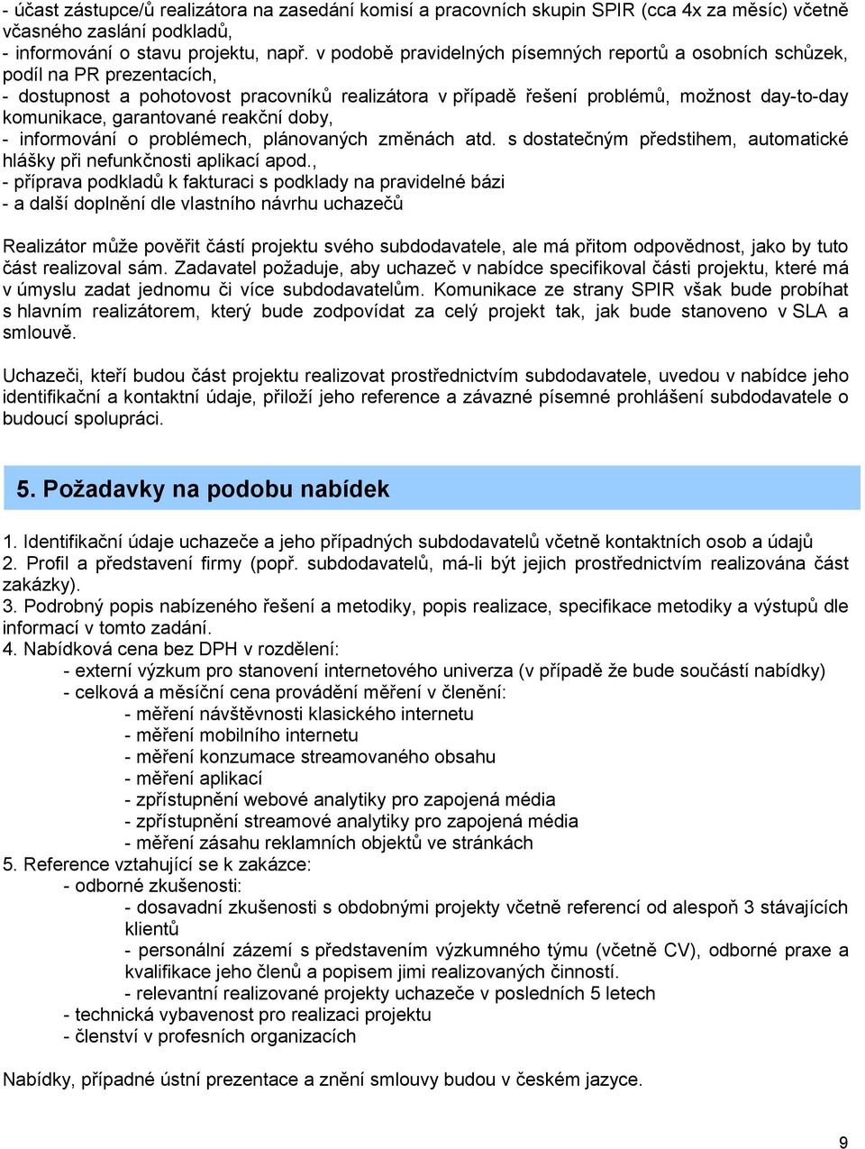 garantované reakční doby, - informování o problémech, plánovaných změnách atd. s dostatečným předstihem, automatické hlášky při nefunkčnosti aplikací apod.