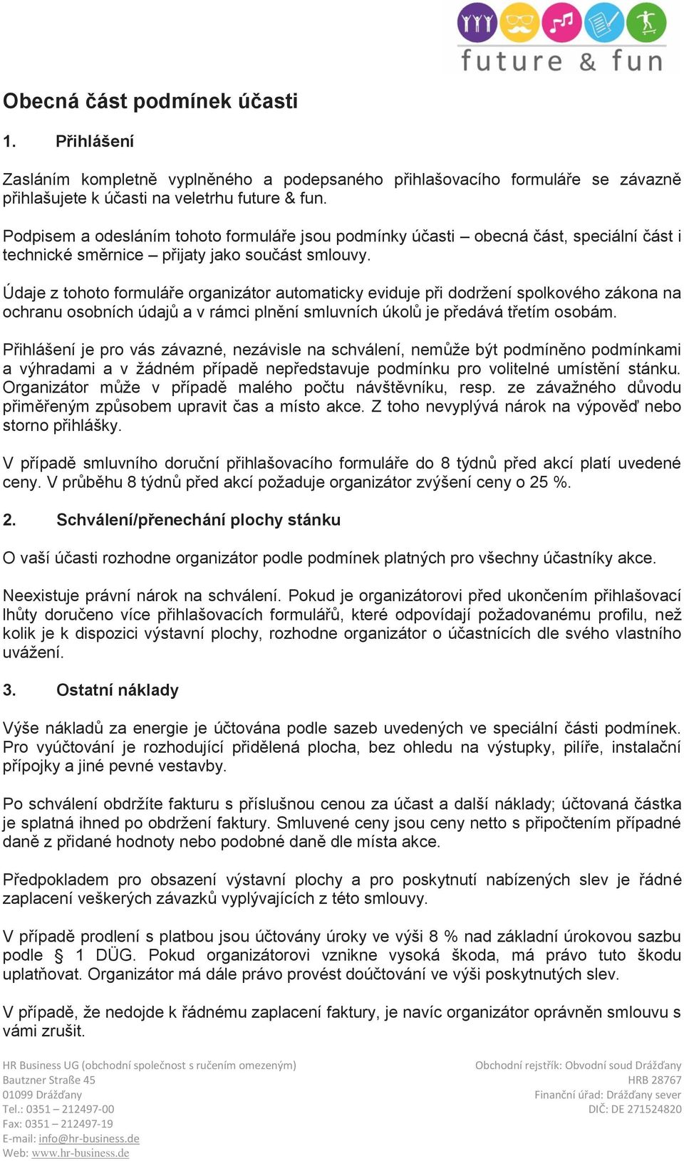 Údaje z tohoto formuláře organizátor automaticky eviduje při dodržení spolkového zákona na ochranu osobních údajů a v rámci plnění smluvních úkolů je předává třetím osobám.