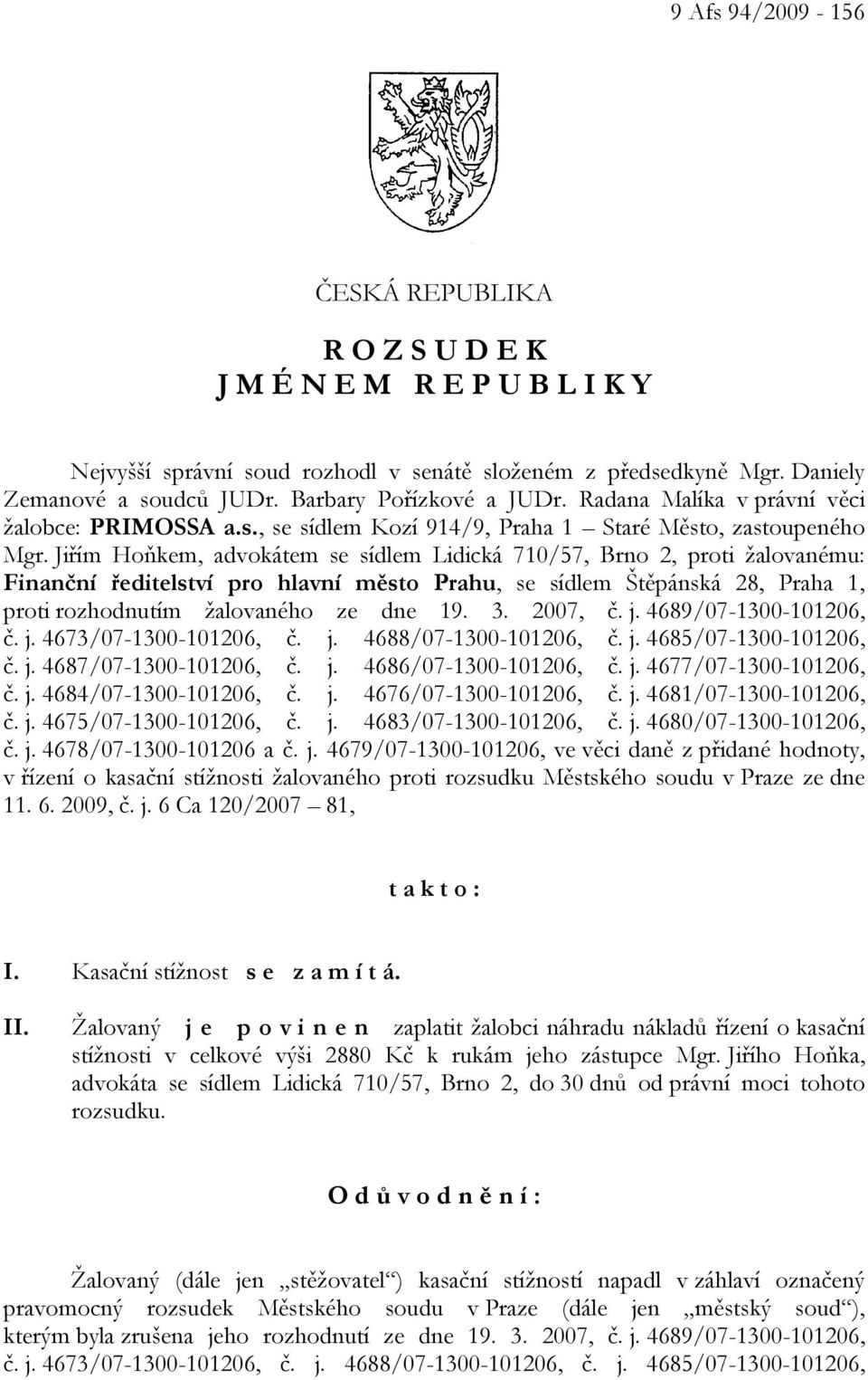 Jiřím Hoňkem, advokátem se sídlem Lidická 710/57, Brno 2, proti žalovanému: Finanční ředitelství pro hlavní město Prahu, se sídlem Štěpánská 28, Praha 1, proti rozhodnutím žalovaného ze dne 19. 3.