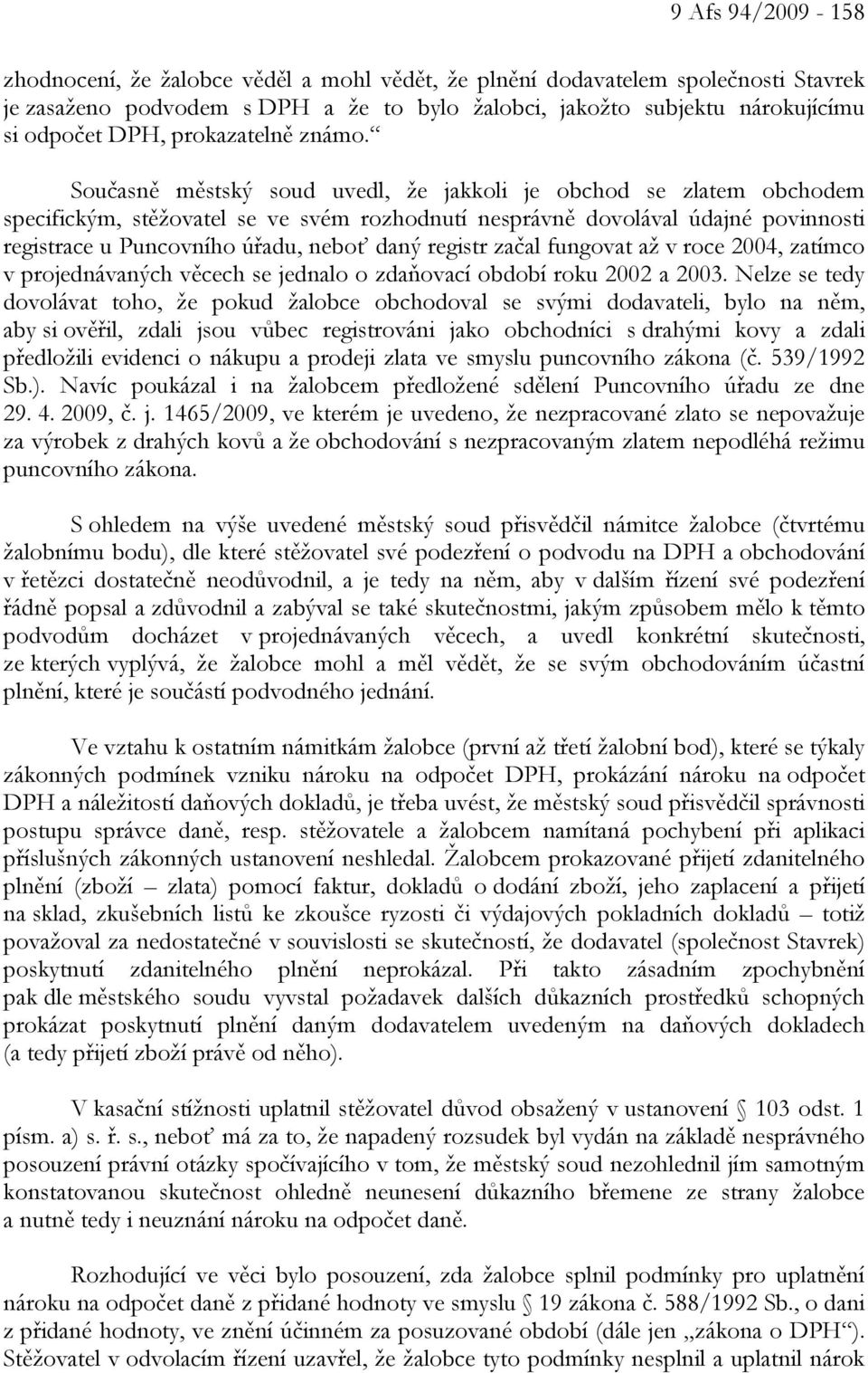 Současně městský soud uvedl, že jakkoli je obchod se zlatem obchodem specifickým, stěžovatel se ve svém rozhodnutí nesprávně dovolával údajné povinnosti registrace u Puncovního úřadu, neboť daný