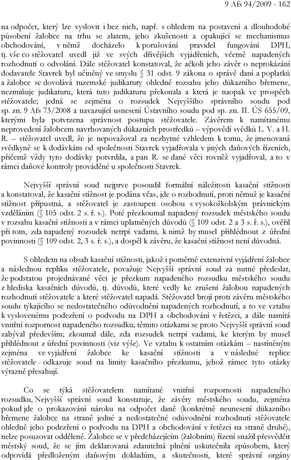 vše co stěžovatel uvedl již ve svých dřívějších vyjádřeních, včetně napadených rozhodnutí o odvolání.