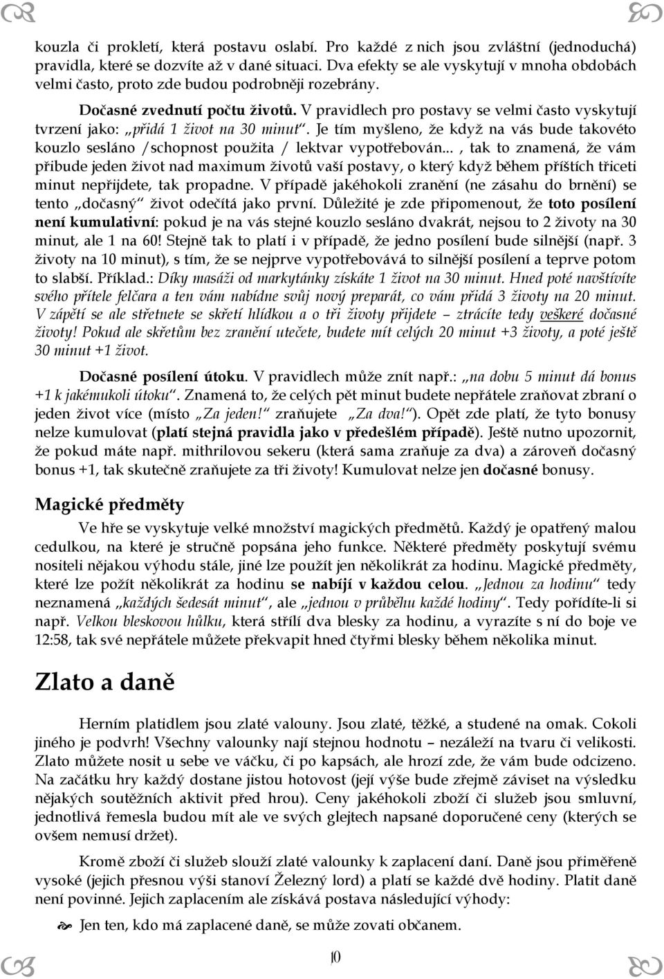 V pravidlech pro postavy se velmi často vyskytují tvrzení jako: přidá 1 život na 30 minut. Je tím myšleno, že když na vás bude takovéto kouzlo sesláno /schopnost použita / lektvar vypotřebován.