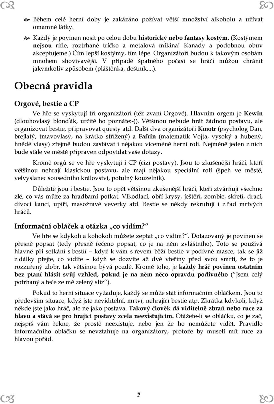 V případě špatného počasí se hráči můžou chránit jakýmkoliv způsobem (pláštěnka, deštník,...). Obecná pravidla Orgové, bestie a CP Ve hře se vyskytují tři organizátoři (těž zvaní Orgové).