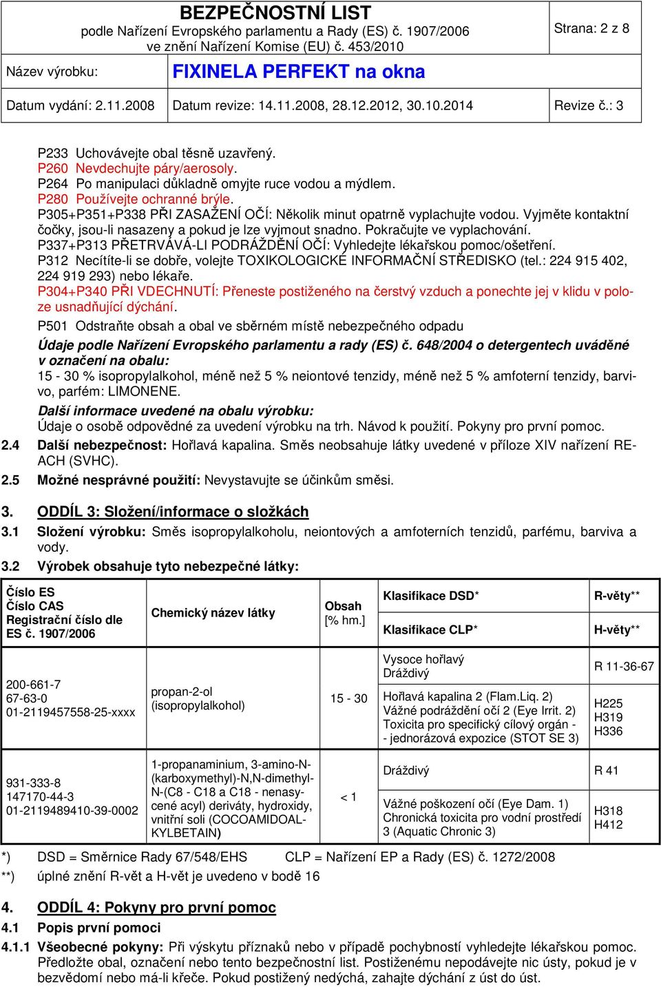 P337+P313 PŘETRVÁVÁ-LI PODRÁŽDĚNÍ OČÍ: Vyhledejte lékařskou pomoc/ošetření. P312 Necítíte-li se dobře, volejte TOXIKOLOGICKÉ INFORMAČNÍ STŘEDISKO (tel.: 224 915 402, 224 919 293) nebo lékaře.