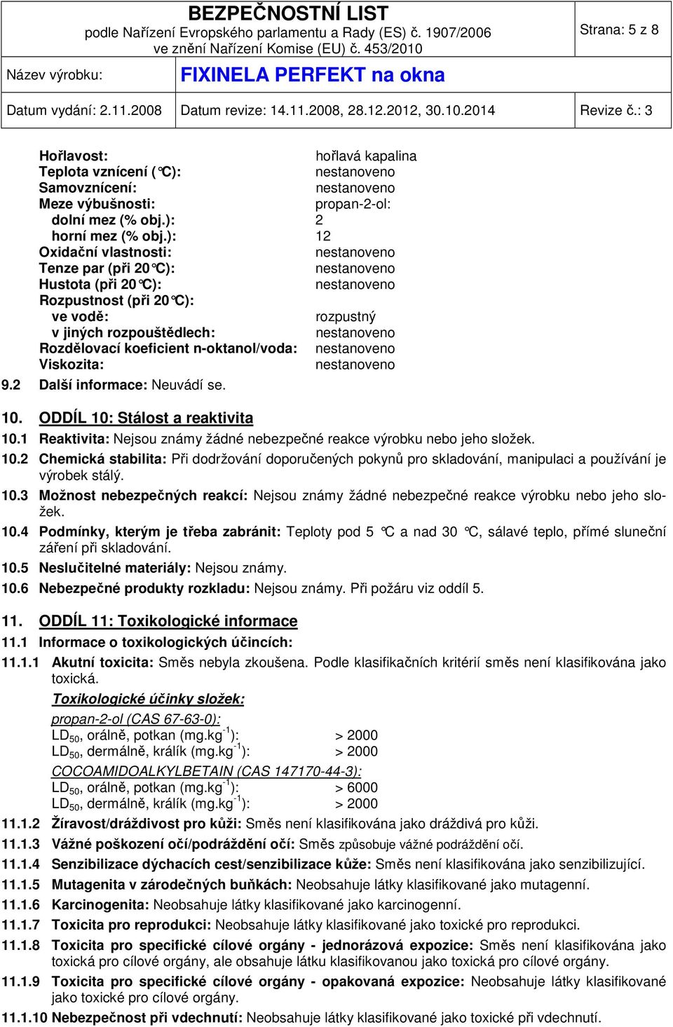 2 Další informace: Neuvádí se. 10. ODDÍL 10: Stálost a reaktivita 10.1 Reaktivita: Nejsou známy žádné nebezpečné reakce výrobku nebo jeho složek. 10.2 Chemická stabilita: Při dodržování doporučených pokynů pro skladování, manipulaci a používání je výrobek stálý.