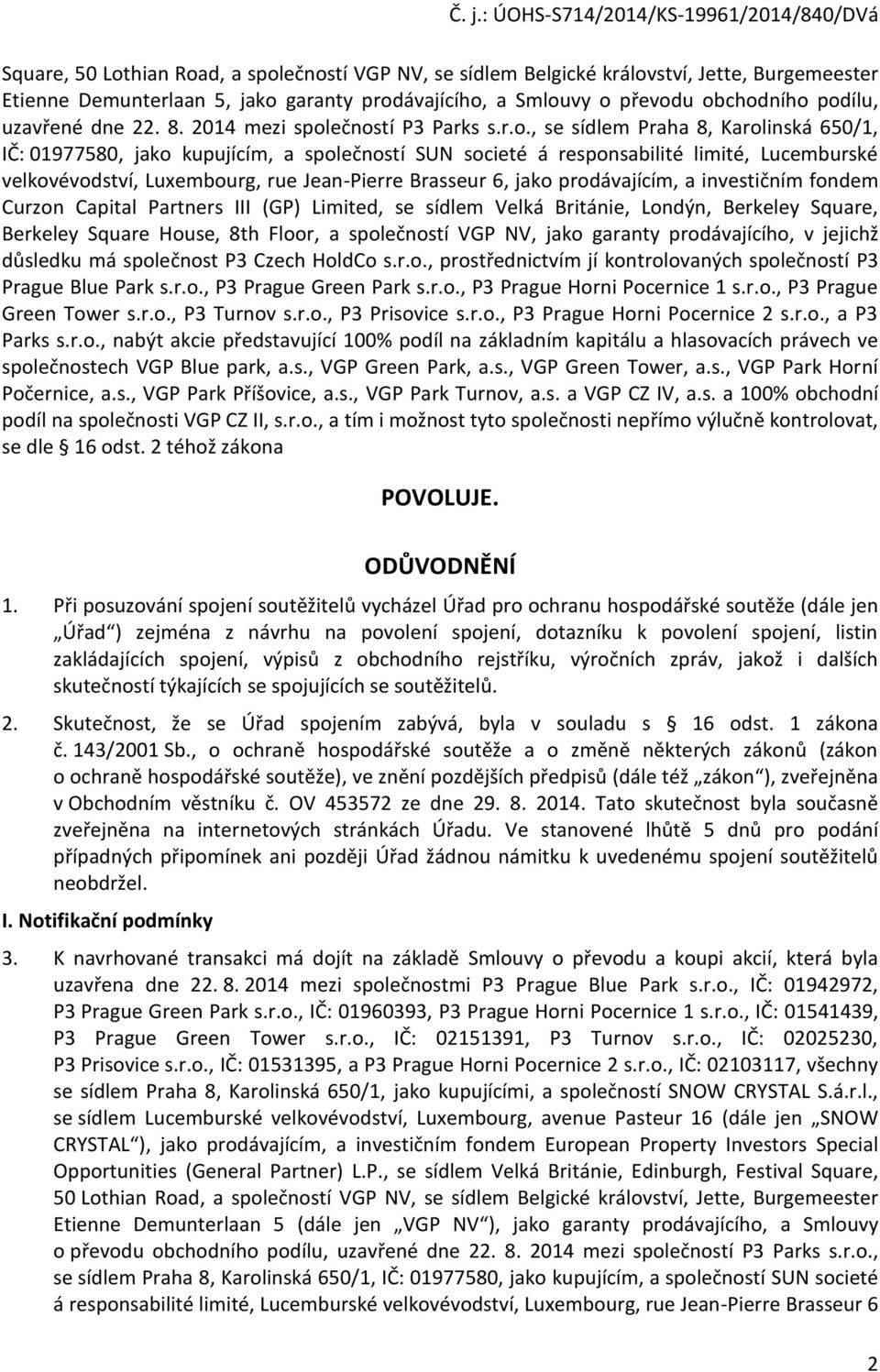 ečností P3 Parks s.r.o., se sídlem Praha 8, Karolinská 650/1, IČ: 01977580, jako kupujícím, a společností SUN societé á responsabilité limité, Lucemburské velkovévodství, Luxembourg, rue Jean-Pierre