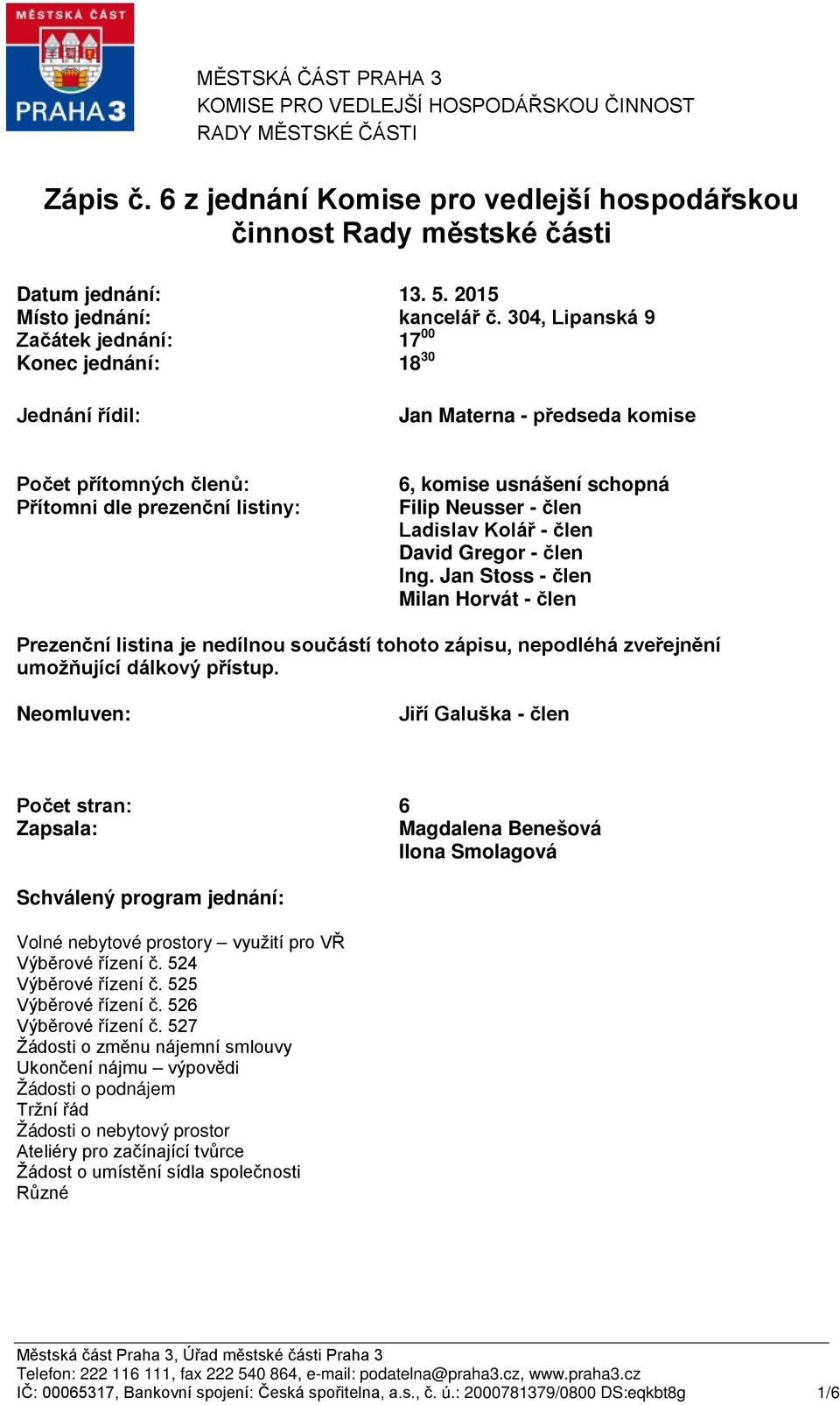 304, Lipanská 9 Začátek jednání: Konec jednání: 17 00 18 30 Jednání řídil: Jan Materna - předseda komise Počet přítomných členů: Přítomni dle prezenční listiny: 6, komise usnášení schopná Filip