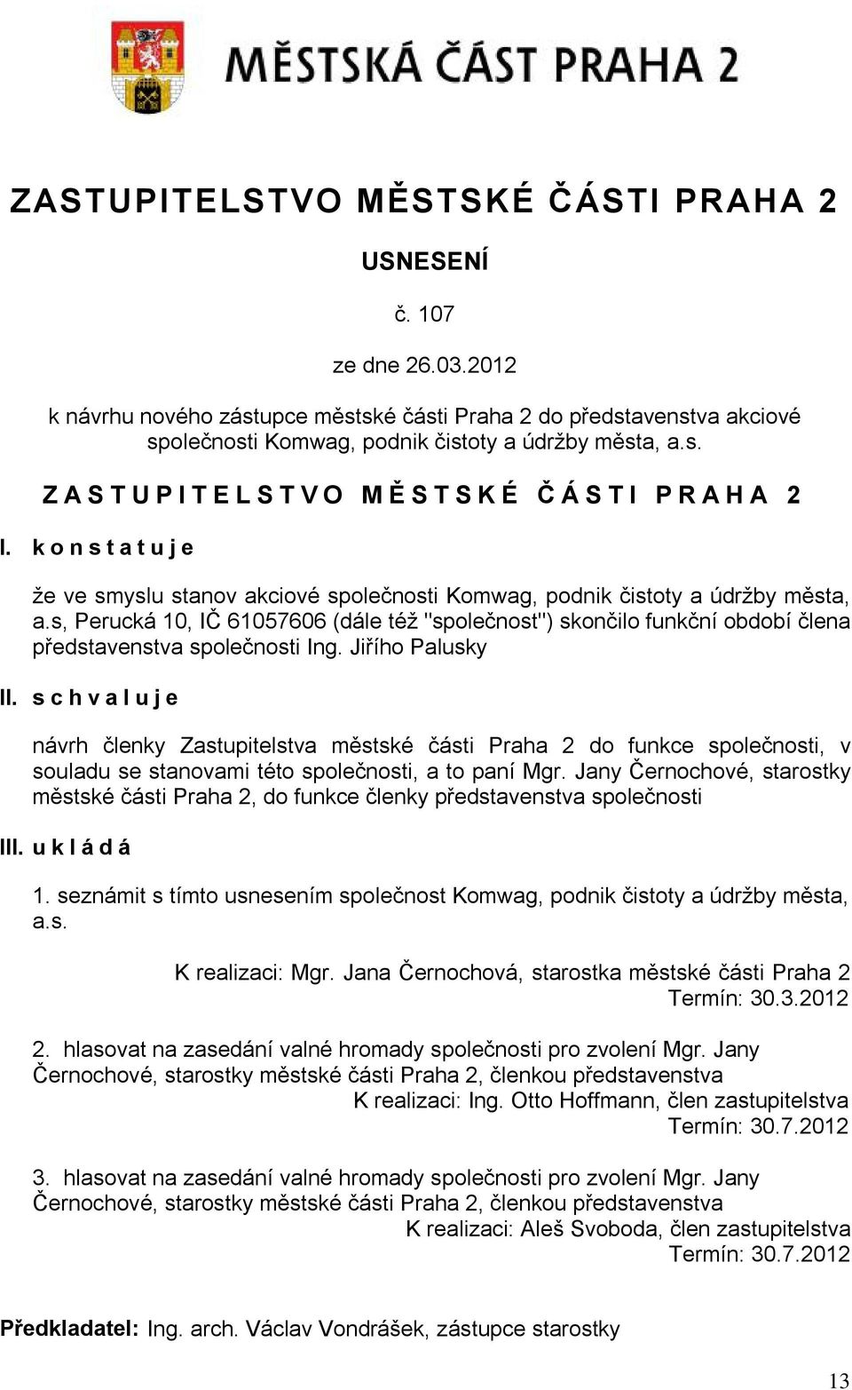 s, Perucká 10, IČ 61057606 (dále též "společnost") skončilo funkční období člena představenstva společnosti Ing. Jiřího Palusky II.