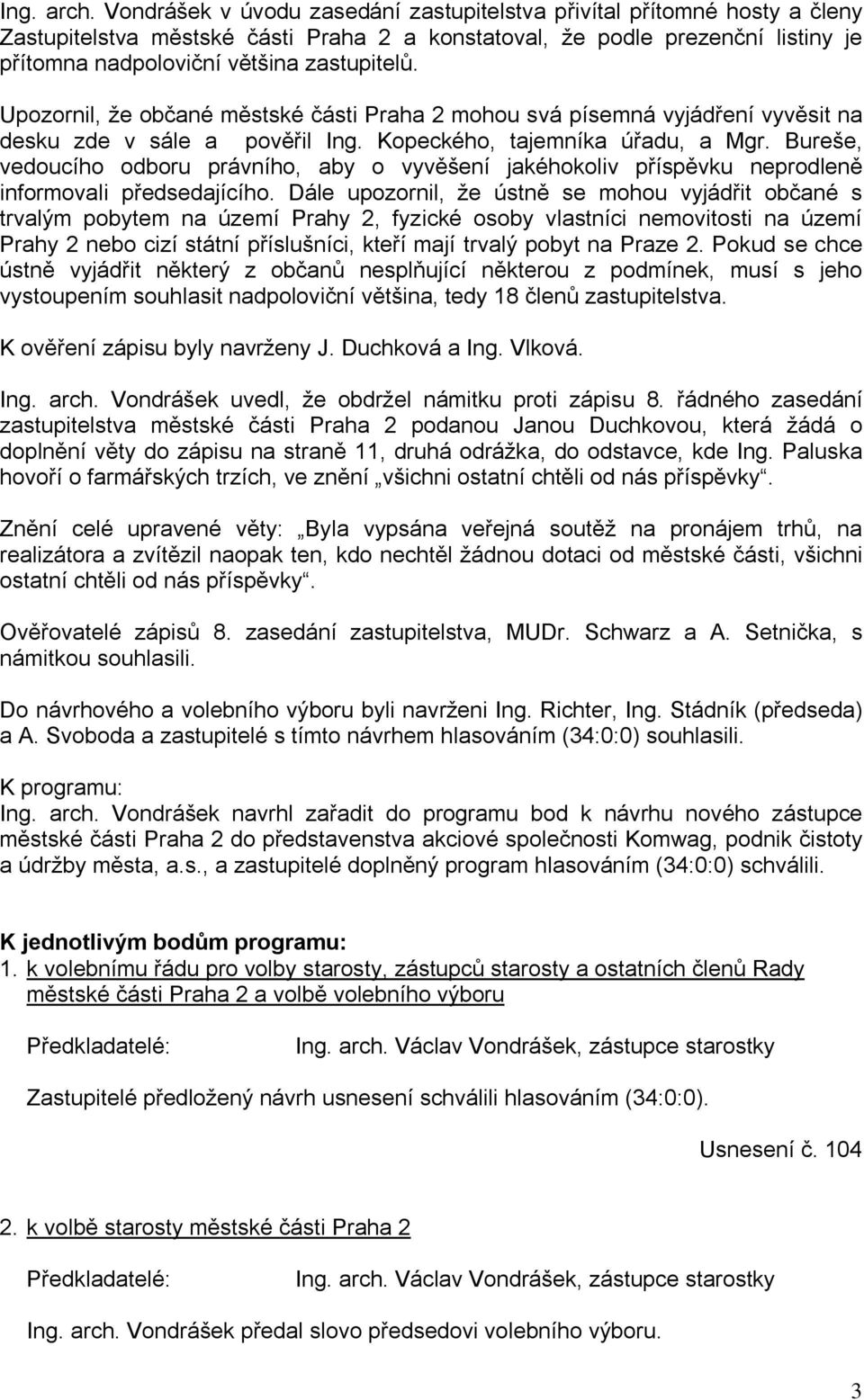 Upozornil, že občané městské části Praha 2 mohou svá písemná vyjádření vyvěsit na desku zde v sále a pověřil Ing. Kopeckého, tajemníka úřadu, a Mgr.