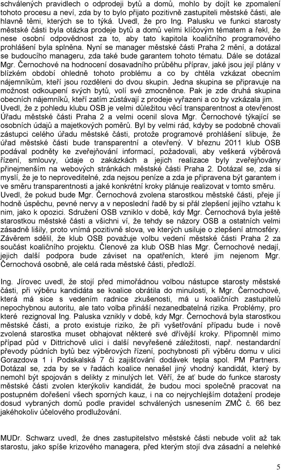 Palusku ve funkci starosty městské části byla otázka prodeje bytů a domů velmi klíčovým tématem a řekl, že nese osobní odpovědnost za to, aby tato kapitola koaličního programového prohlášení byla