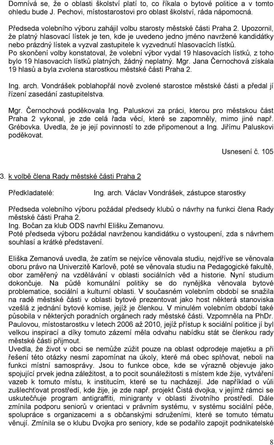 Upozornil, že platný hlasovací lístek je ten, kde je uvedeno jedno jméno navržené kandidátky nebo prázdný lístek a vyzval zastupitele k vyzvednutí hlasovacích lístků.