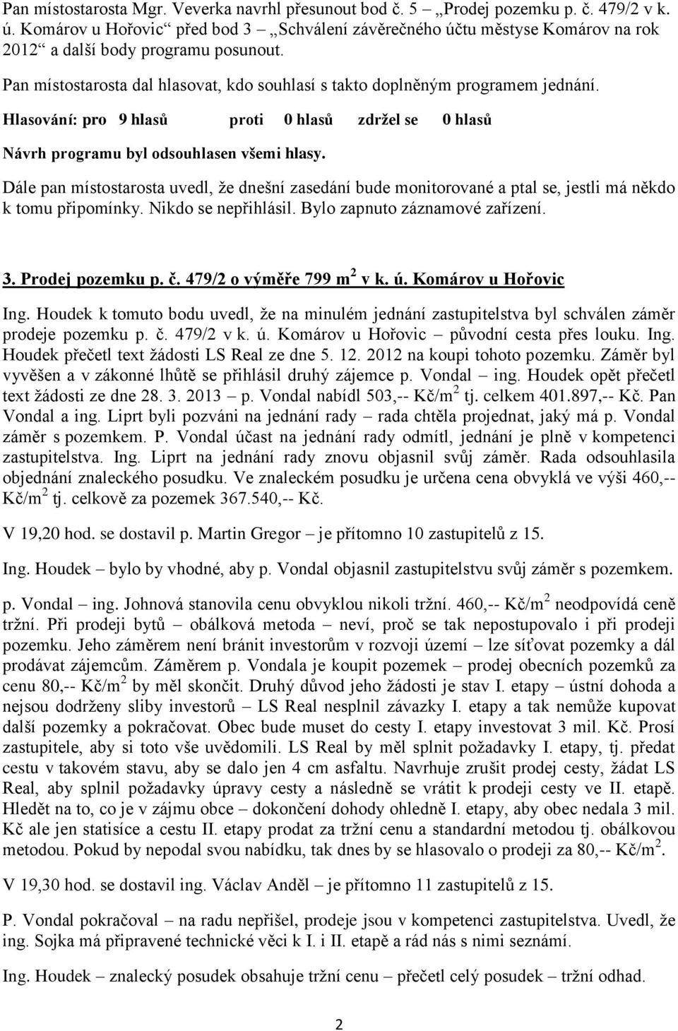 Hlasování: pro 9 hlasů proti 0 hlasů zdržel se 0 hlasů Návrh programu byl odsouhlasen všemi hlasy.